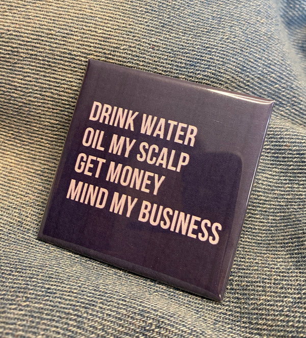 Drink Water, Oil My Scalp, Mind My Business Button