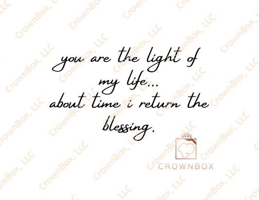 You Are The Light To My Life...About Time I Return The Blessing. (LN11)