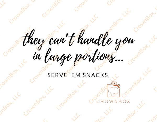 They Can't Handle You In Large Portions...Serve 'Em Snacks. (LN12)